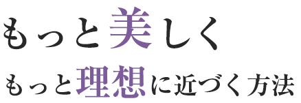 もっと美しくもっと理想に近づく方法